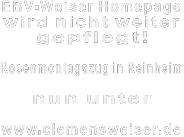 EBV-Weiser Homepage wird nicht weiter gepflegt!  Rosenmontagszug in Reinheim  nun unter  www.clemensweiser.de